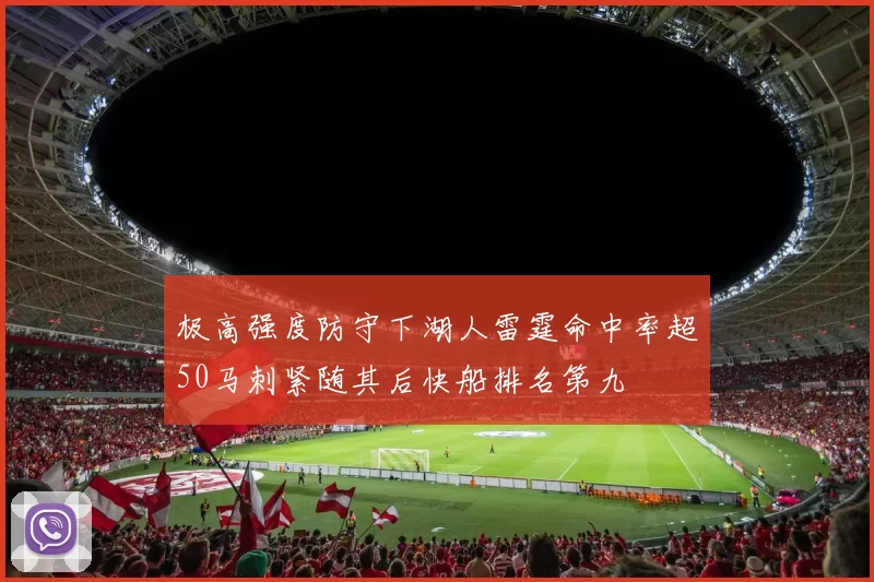 极高强度防守下湖人雷霆命中率超50马刺紧随其后快船排名第九