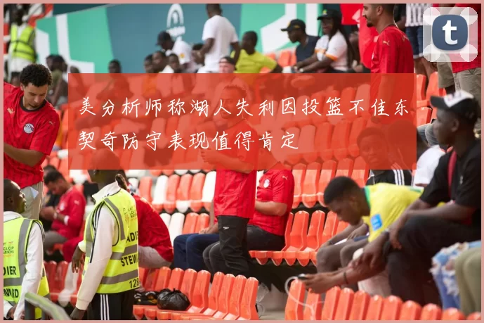美分析师称湖人失利因投篮不佳东契奇防守表现值得肯定